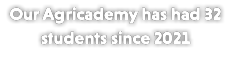 Our Agricademy has had 32 students since 2021